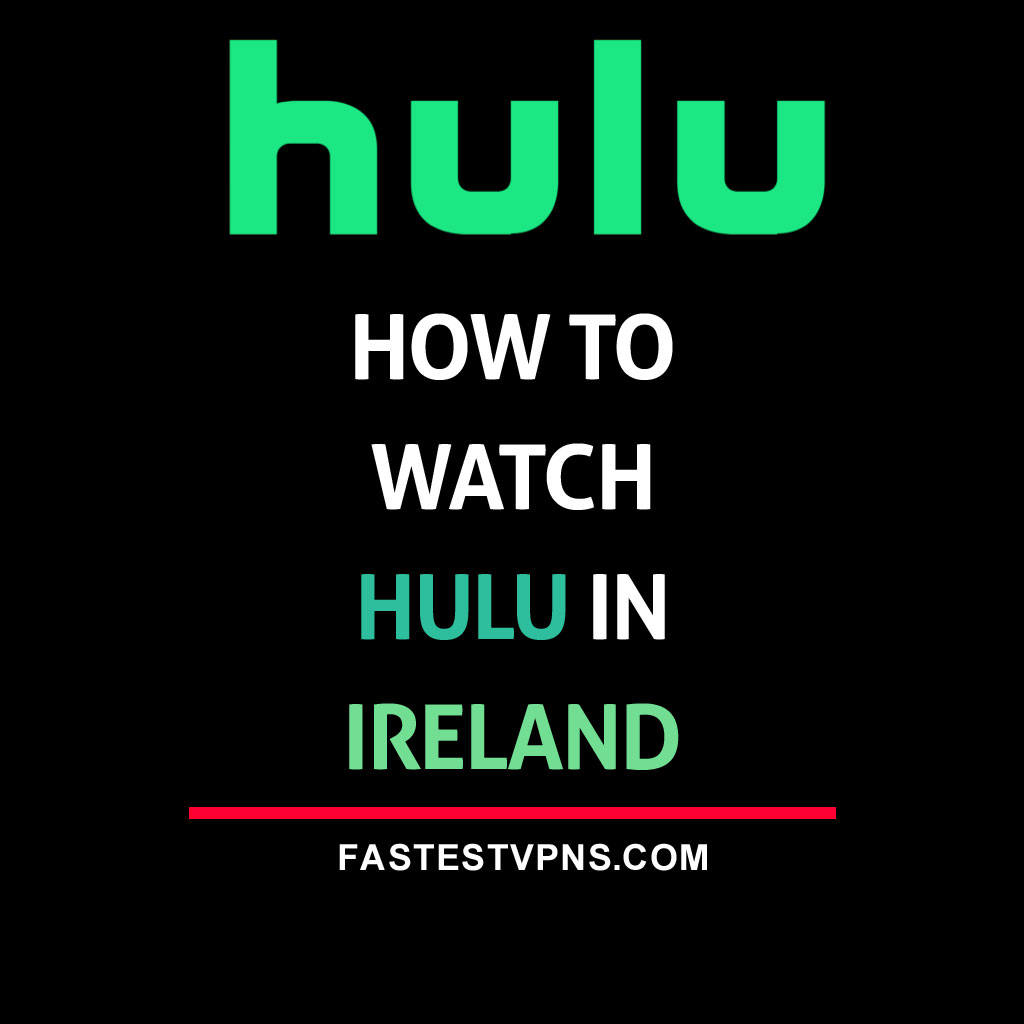 How to Watch Hulu in Ireland in 2024 FastestVPNs